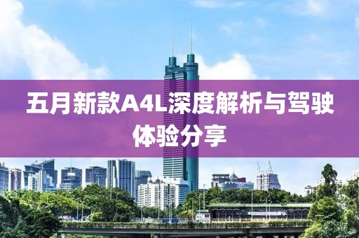 五月新款A4L深度解析与驾驶体验分享