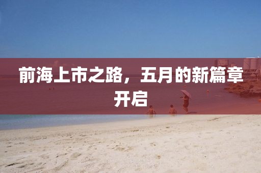 前海上市之路，五月的新篇章开启