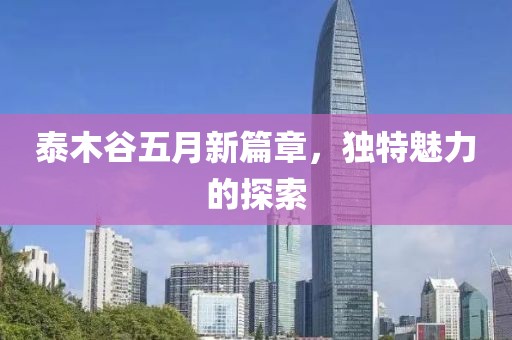 泰木谷五月新篇章，独特魅力的探索
