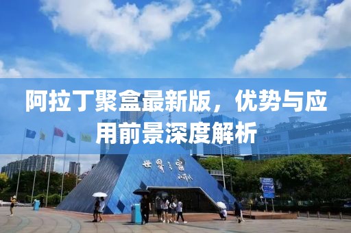 阿拉丁聚盒最新版，优势与应用前景深度解析