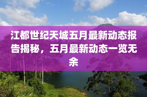 江都世纪天城五月最新动态报告揭秘，五月最新动态一览无余