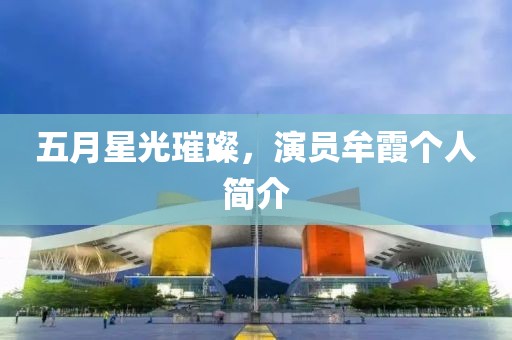 五月星光璀璨，演员牟霞个人简介