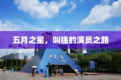 五月之星，叫强的演员之路