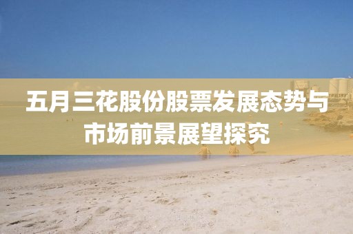 五月三花股份股票发展态势与市场前景展望探究