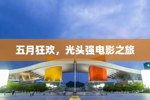 五月狂欢，光头强电影之旅