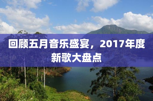 回顾五月音乐盛宴，2017年度新歌大盘点