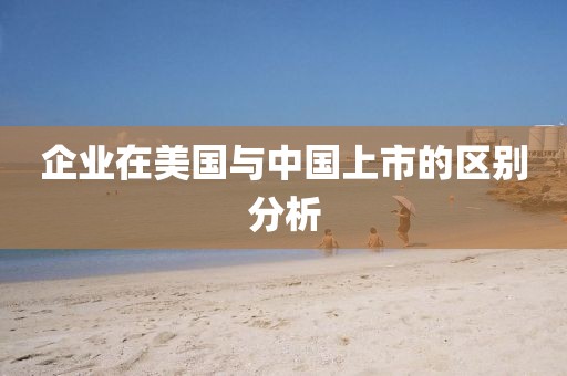 企业在美国与中国上市的区别分析