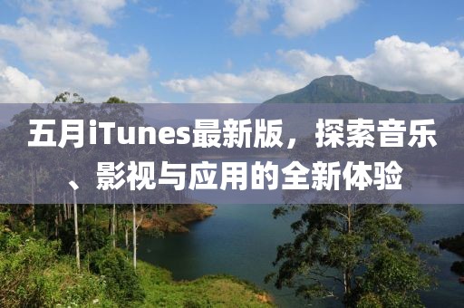 五月iTunes最新版，探索音乐、影视与应用的全新体验