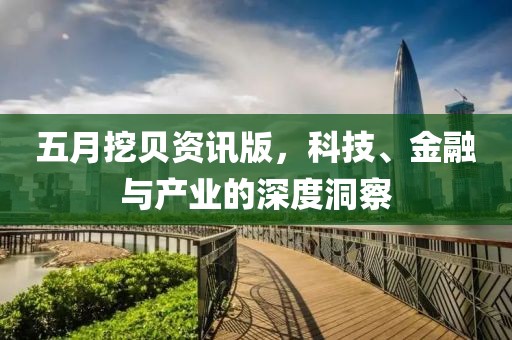 五月挖贝资讯版，科技、金融与产业的深度洞察