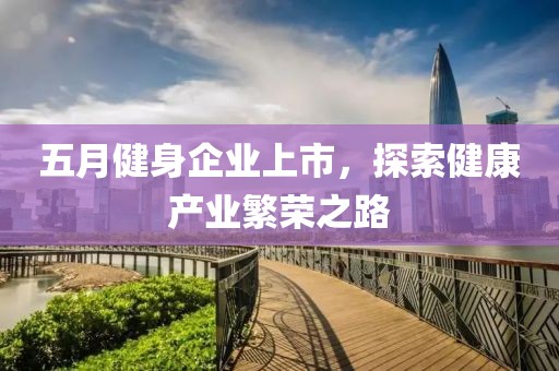 五月健身企业上市，探索健康产业繁荣之路