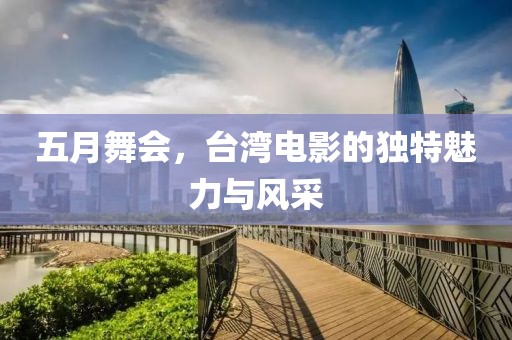 五月舞会，台湾电影的独特魅力与风采
