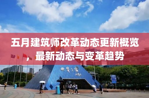 五月建筑师改革动态更新概览，最新动态与变革趋势