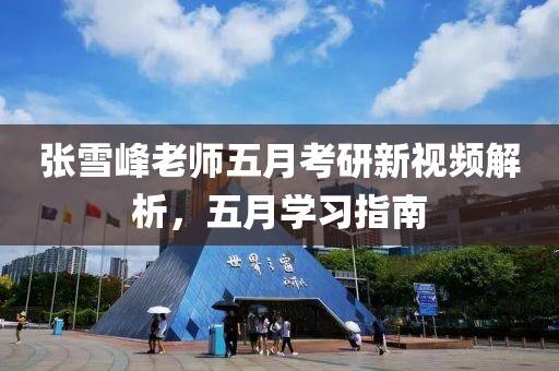 张雪峰老师五月考研新视频解析，五月学习指南