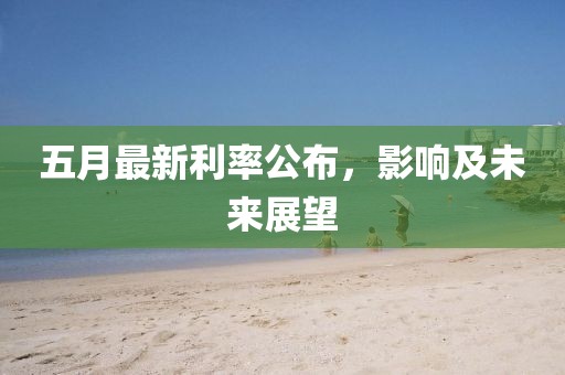 五月最新利率公布，影响及未来展望