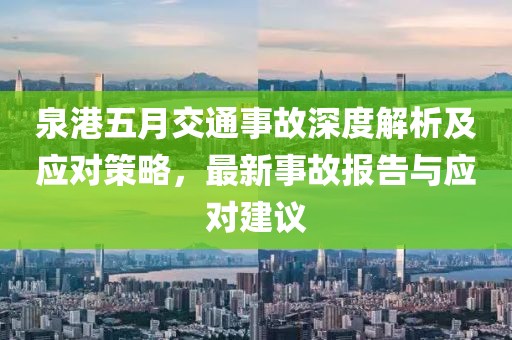 泉港五月交通事故深度解析及应对策略，最新事故报告与应对建议