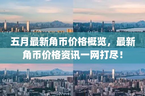 五月最新角币价格概览，最新角币价格资讯一网打尽！