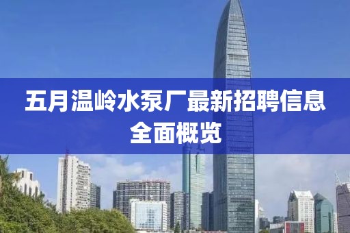 五月温岭水泵厂最新招聘信息全面概览