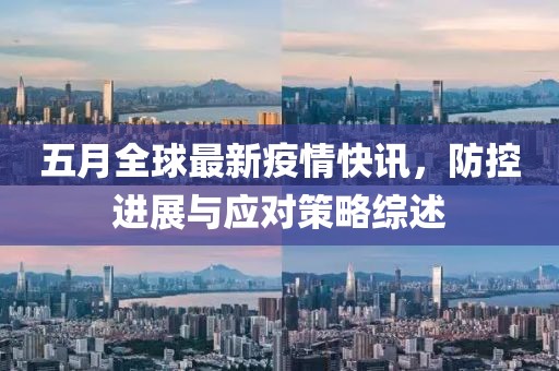 五月全球最新疫情快讯，防控进展与应对策略综述