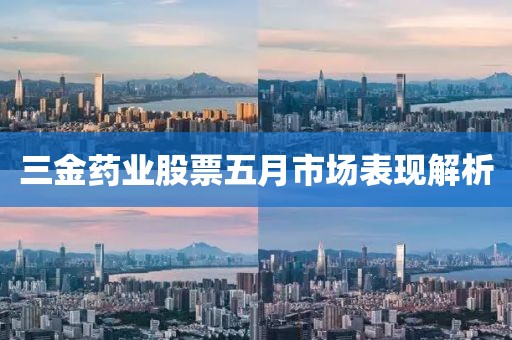 三金药业股票五月市场表现解析