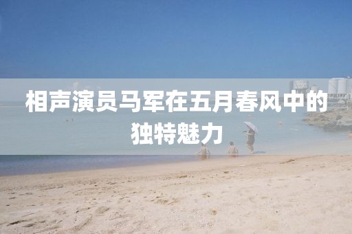 相声演员马军在五月春风中的独特魅力
