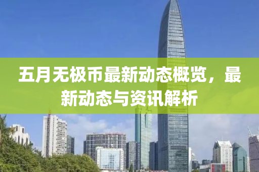 五月无极币最新动态概览，最新动态与资讯解析