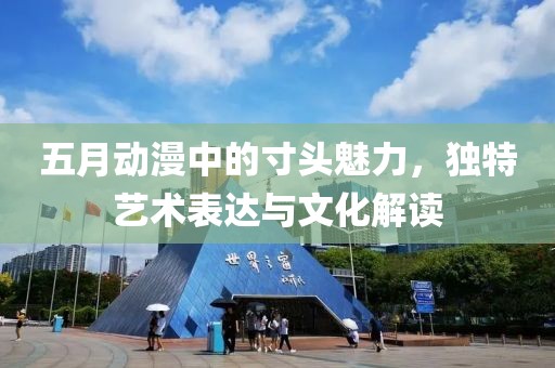 五月动漫中的寸头魅力，独特艺术表达与文化解读