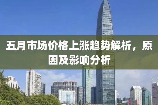 五月市场价格上涨趋势解析，原因及影响分析