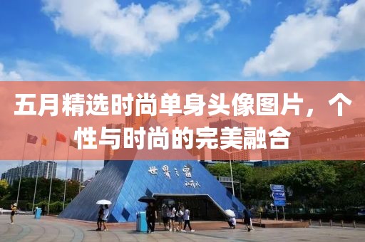 五月精选时尚单身头像图片，个性与时尚的完美融合