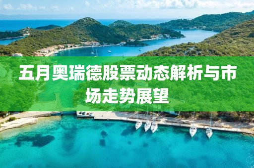 五月奥瑞德股票动态解析与市场走势展望