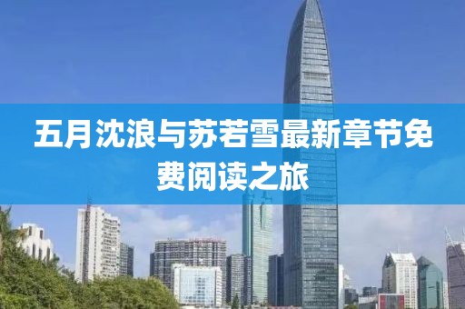 五月沈浪与苏若雪最新章节免费阅读之旅