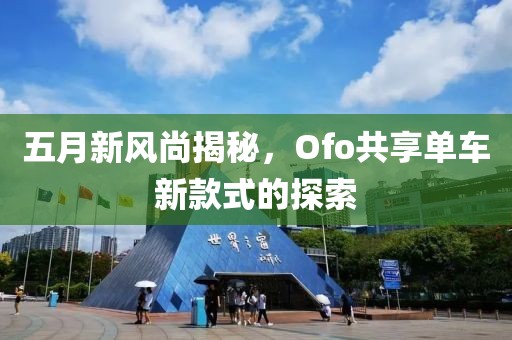 五月新风尚揭秘，Ofo共享单车新款式的探索