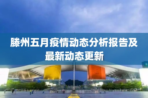 滕州五月疫情动态分析报告及最新动态更新