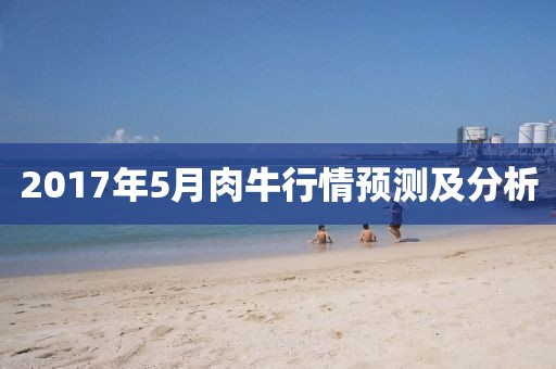2017年5月肉牛行情预测及分析