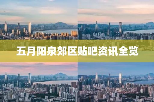 五月阳泉郊区贴吧资讯全览