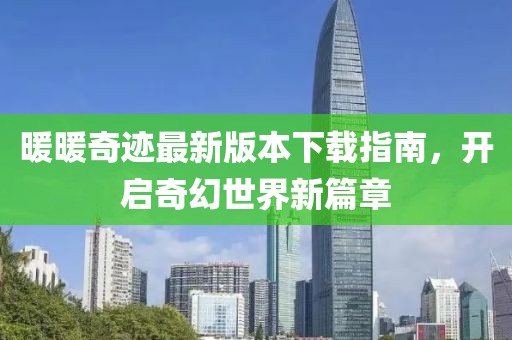 暖暖奇迹最新版本下载指南，开启奇幻世界新篇章