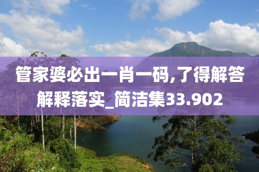 管家婆必出一肖一码,了得解答解释落实_简洁集33.902