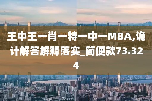 王中王一肖一特一中一MBA,诡计解答解释落实_简便款73.324