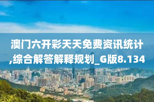 澳门六开彩天天免费资讯统计,综合解答解释规划_G版8.134