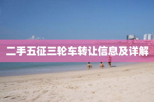 二手五征三轮车转让信息及详解
