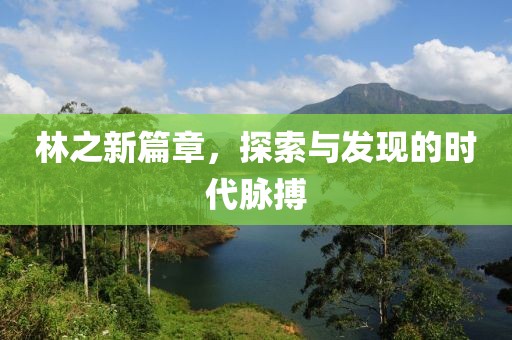 林之新篇章，探索与发现的时代脉搏