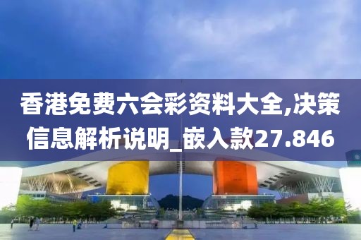 香港免费六会彩资料大全,决策信息解析说明_嵌入款27.846