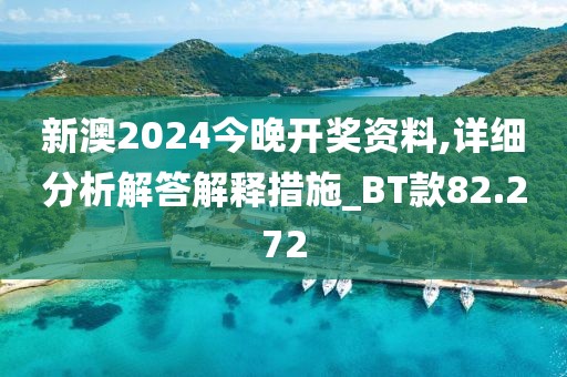 新澳2024今晚开奖资料,详细分析解答解释措施_BT款82.272