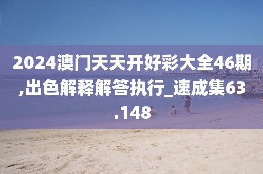 2024澳门天天开好彩大全46期,出色解释解答执行_速成集63.148