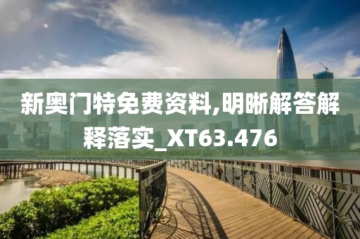 新奥门特免费资料,明晰解答解释落实_XT63.476