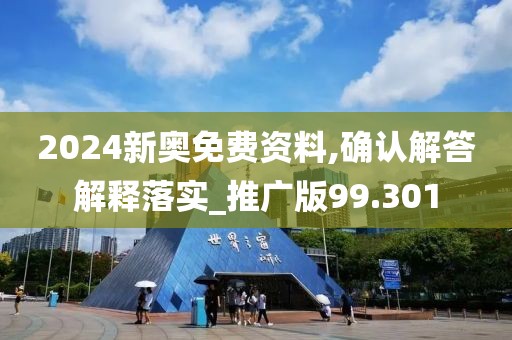 2024新奥免费资料,确认解答解释落实_推广版99.301