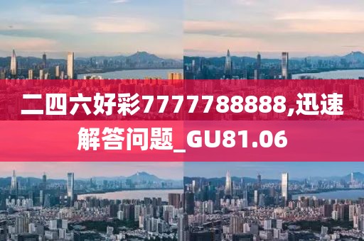 二四六好彩7777788888,迅速解答问题_GU81.06
