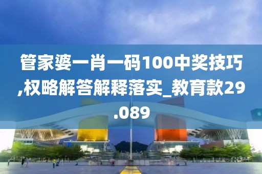 管家婆一肖一码100中奖技巧,权略解答解释落实_教育款29.089