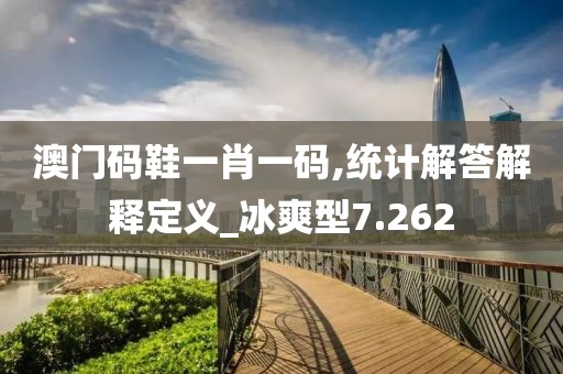 澳门码鞋一肖一码,统计解答解释定义_冰爽型7.262