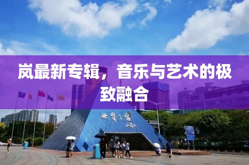 岚最新专辑，音乐与艺术的极致融合