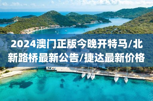 2024澳门正版今晚开特马/北新路桥最新公告/捷达最新价格
